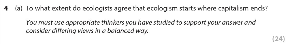 To-what-extent-do-ecologists-agree-that-ecologism-starts-where-capitalism-ends?--You-must-use-appropriate-thinkers-you-have-studied-to-support-your-answer-and-consider-differing-views-in-a-balanced-way.-Edexcel-A-Level Politics-Question 4-2022-Paper 2.png